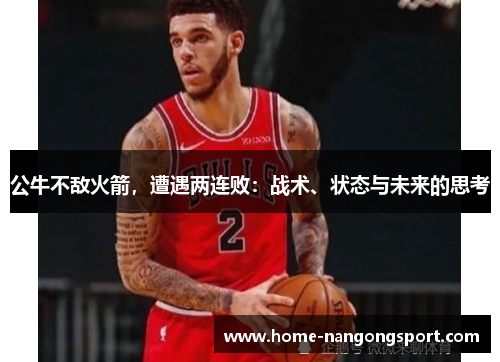 公牛不敌火箭，遭遇两连败：战术、状态与未来的思考