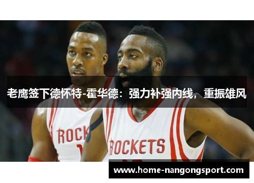 老鹰签下德怀特-霍华德：强力补强内线，重振雄风