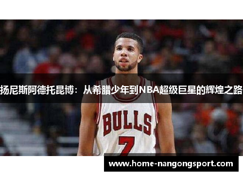 扬尼斯阿德托昆博：从希腊少年到NBA超级巨星的辉煌之路